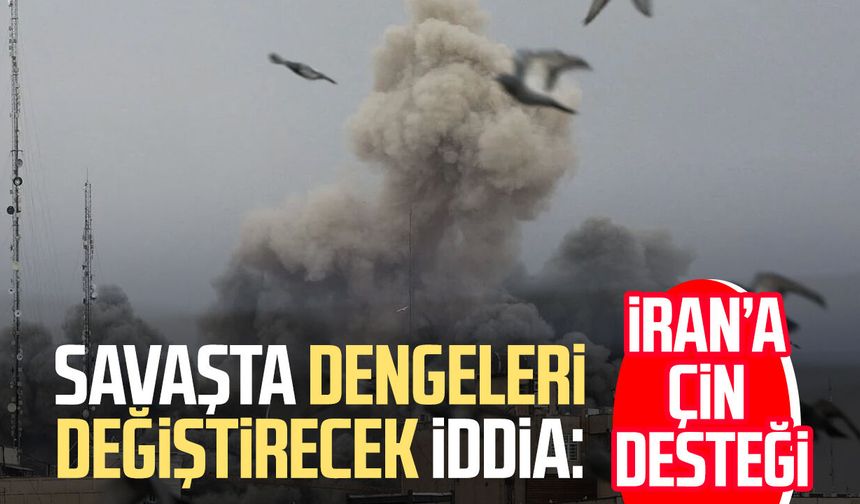 Savaşta dengeleri değiştirecek iddia: İran’a Çin desteği