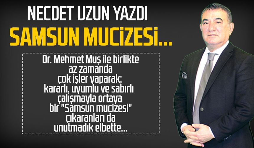 Necdet Uzun yazdı: Samsun mucizesi...