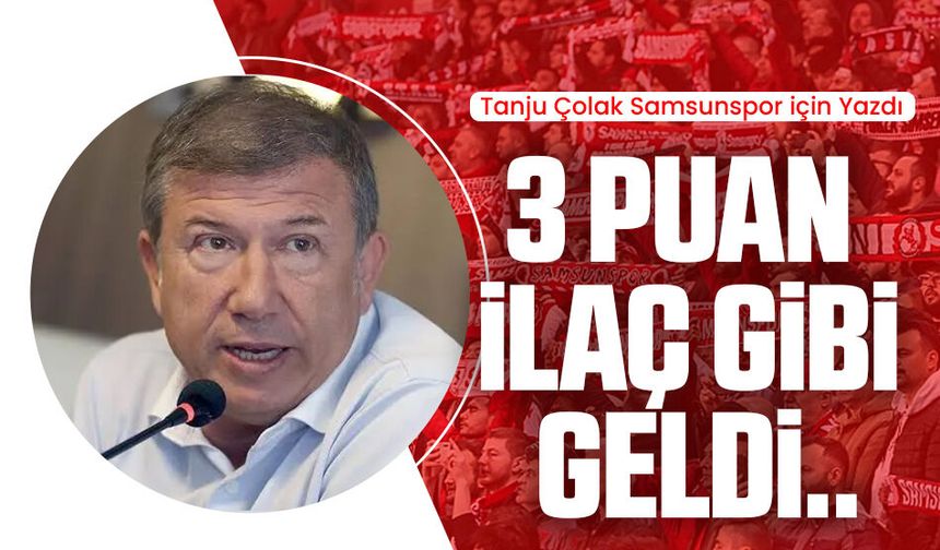 Tanju Çolak Samsunspor için yazdı: 3 puan ilaç gibi geldi..