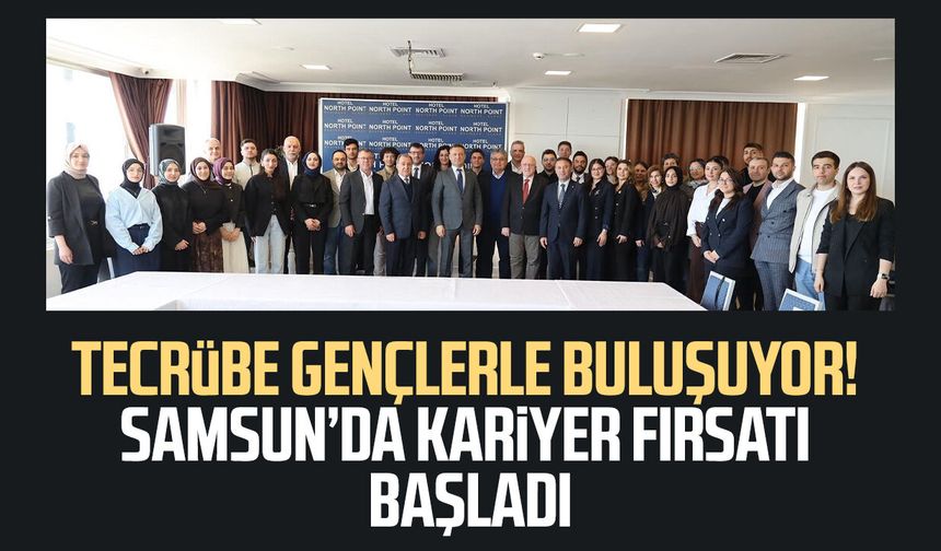 Tecrübe gençlerle buluşuyor! Samsun’da kariyer fırsatı başladı