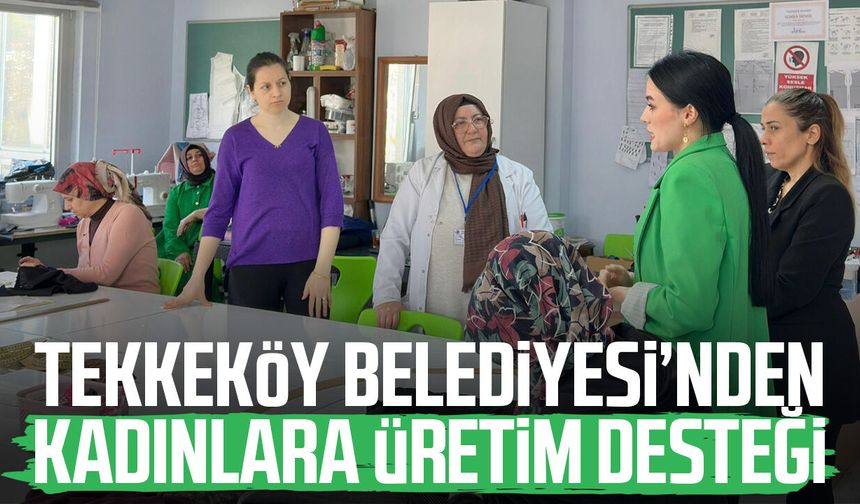 Tekkeköy Belediyesi’nden kadınlara üretim desteği