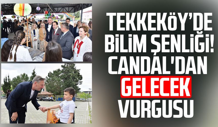 Tekkeköy’de bilim şenliği! Mustafa Candal'dan gelecek vurgusu