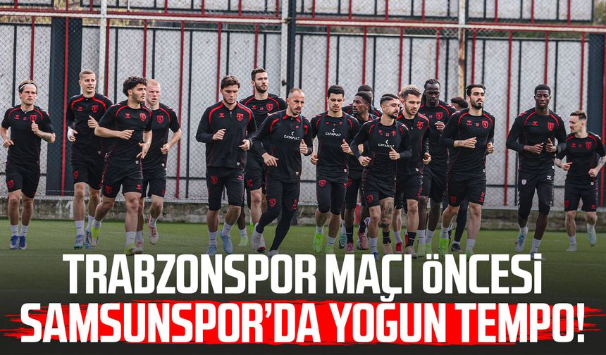 Trabzonspor maçı öncesi Samsunspor’da yoğun tempo