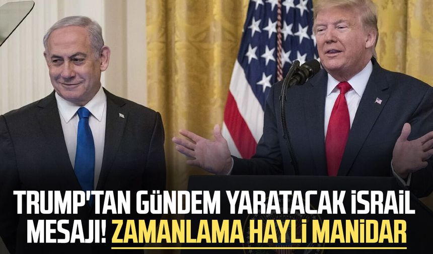 Trump'tan gündem yaratacak İsrail mesajı! Zamanlama hayli manidar