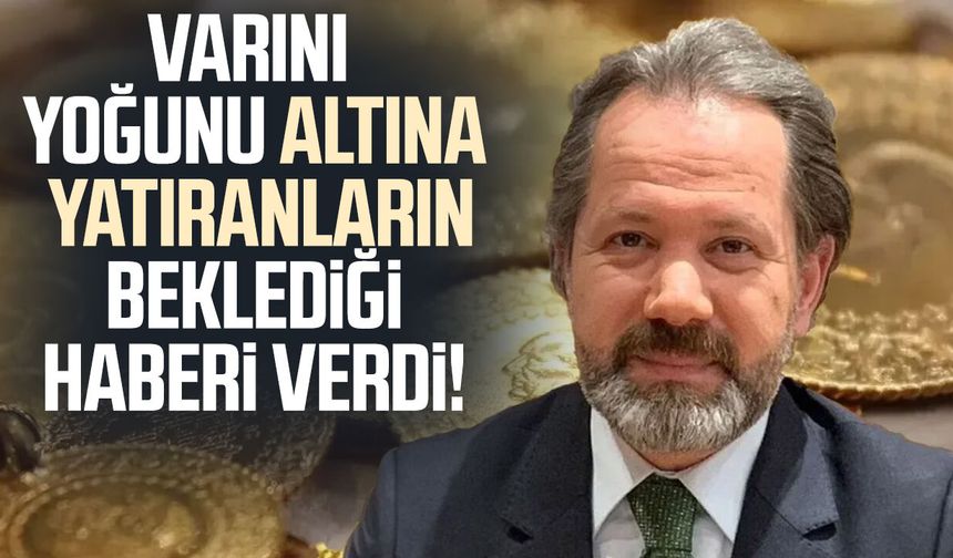 Varını yoğunu altına yatıranların beklediği haberi verdi!