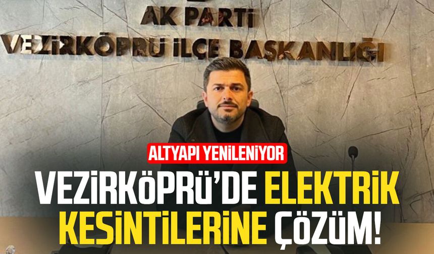 Vezirköprü’de elektrik kesintilerine çözüm! Altyapı yenileniyor