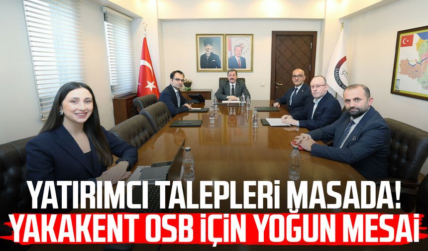 Yatırımcı talepleri masada! Yakakent OSB için yoğun mesai