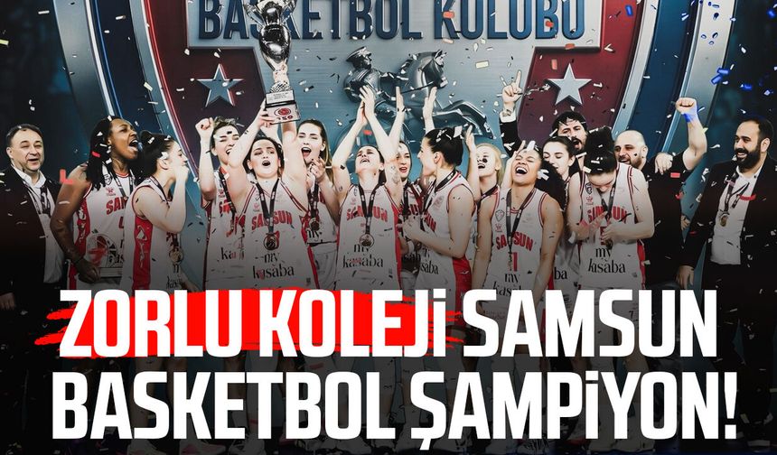 Zorlu Koleji Samsun Basketbol şampiyon oldu!