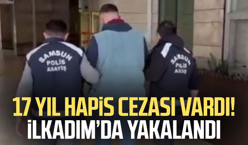 17 yıl hapis cezası vardı! İlkadım’da yakalandı