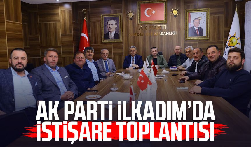 AK Parti İlkadım’da istişare toplantısı
