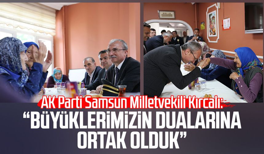 AK Parti Samsun Milletvekili Orhan Kırcalı: “Büyüklerimizin dualarına ortak olduk”