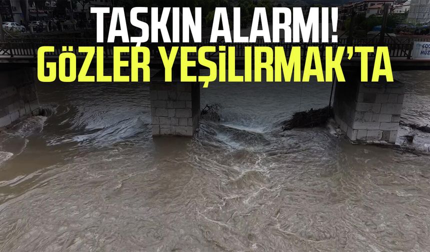 Amasya'da taşkın riski! Gözler Yeşilırmak’ta
