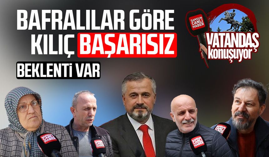 Bafra'da vatandaşa göre Hamit Kılıç başarısız! Beklenti var