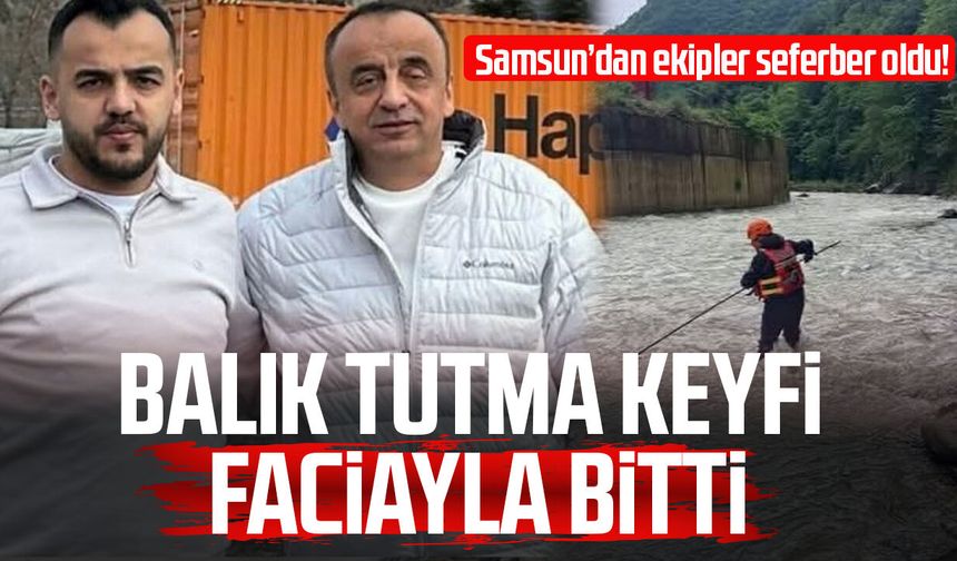 Balık tutma keyfi faciayla bitti! Samsun'dan ekipler seferber oldu