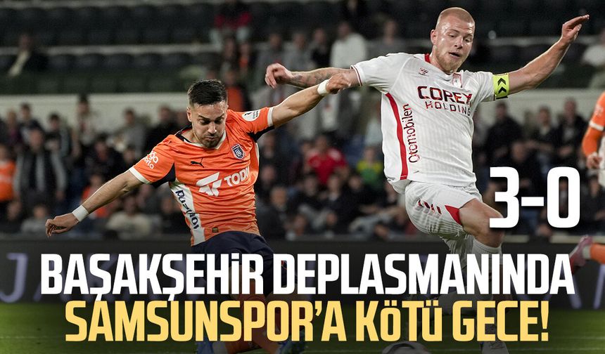 Başakşehir deplasmanında Samsunspor’a kötü gece!