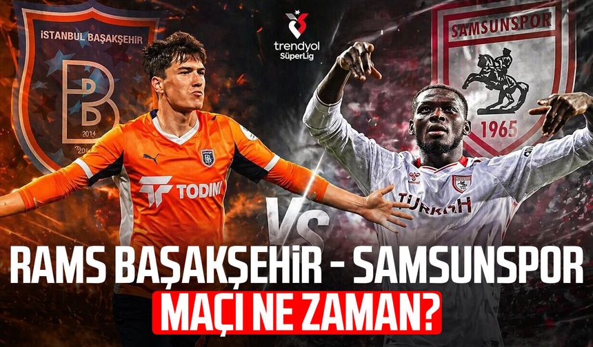RAMS Başakşehir - Samsunspor maçı ne zaman?