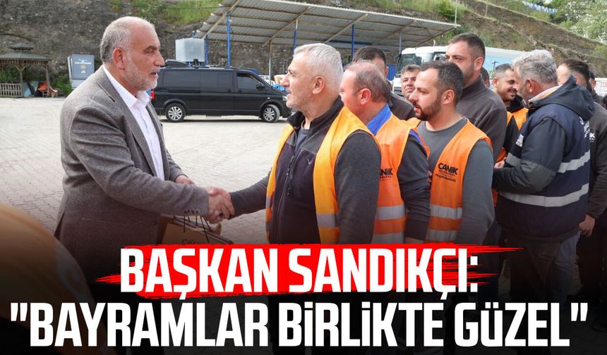 Başkan İbrahim Sandıkçı: "Bayramlar birlikte güzel"