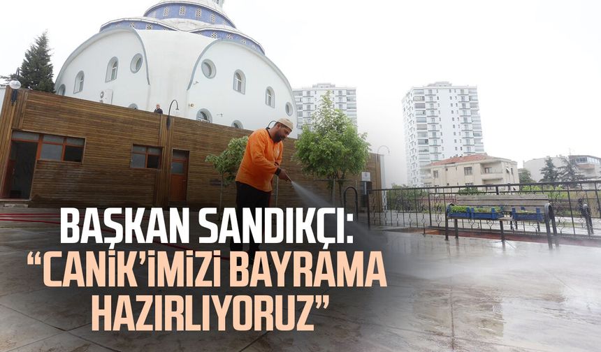 Başkan İbrahim Sandıkçı: “Canik’imizi bayrama hazırlıyoruz”