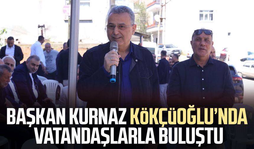 Başkan İhsan Kurnaz Kökçüoğlu’nda vatandaşlarla buluştu