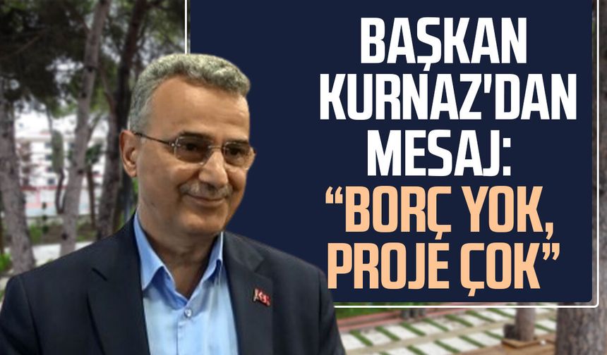 Başkan İhsan Kurnaz'dan mesaj: "Borç yok, proje çok"