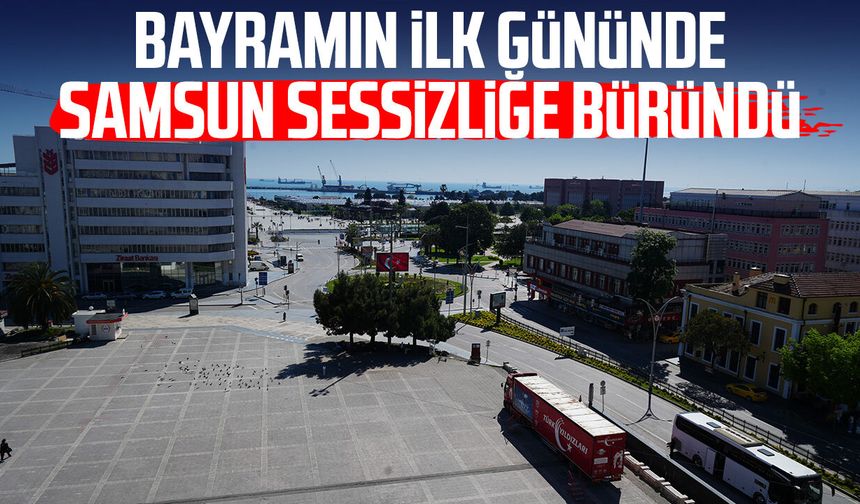 Bayramın ilk gününde Samsun sessizliğe büründü