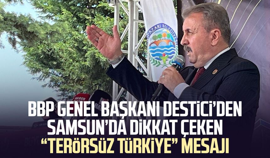 BBP Genel Başkanı Mustafa Destici’den Samsun’da dikkat çeken “Terörsüz Türkiye” mesajı
