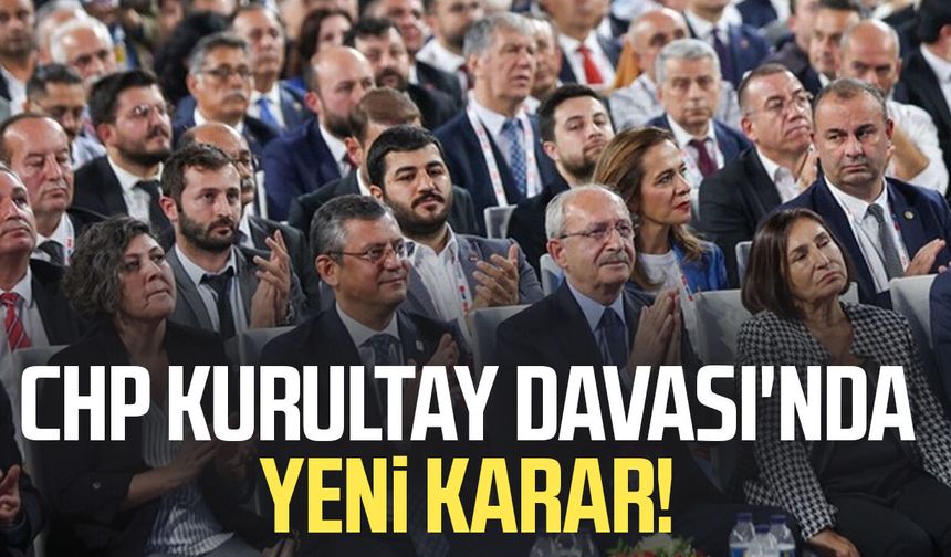 CHP Kurultay Davası'nda yeni karar!