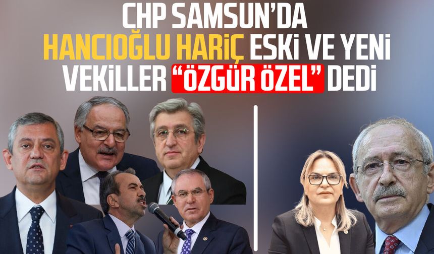 CHP Samsun’da Neslihan Hancıoğlu hariç eski ve yeni vekiller "Özgür Özel" dedi