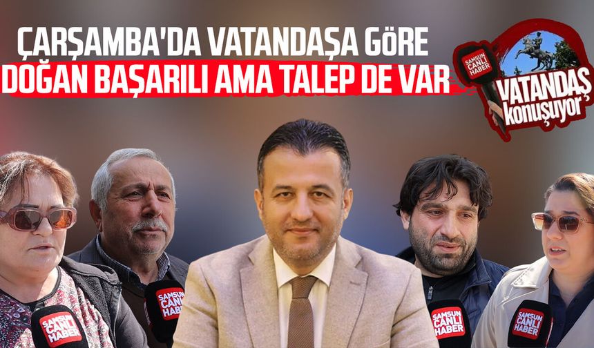 Çarşamba'da vatandaşa göre Halit Doğan başarılı ama talep de var