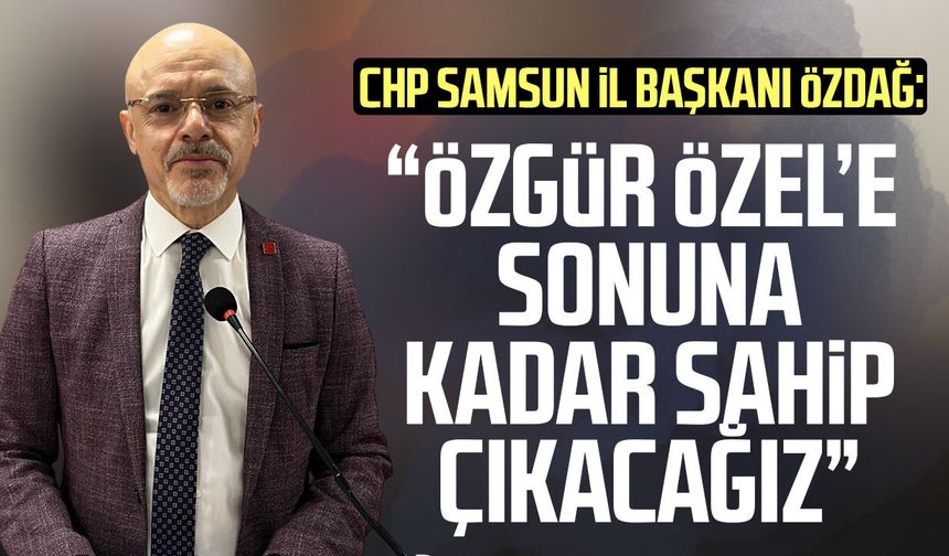 CHP Samsun İl Başkanı Mehmet Özdağ'dan Özgür Özel'e destek!