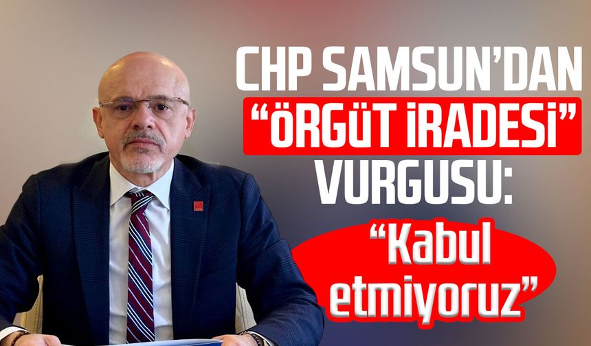 CHP Samsun’dan “örgüt iradesi” vurgusu