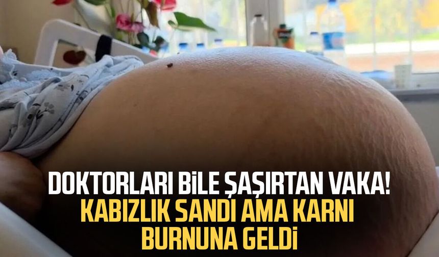 Doktorları bile şaşırtan vaka! Kabızlık sandı ama karnı burnuna geldi