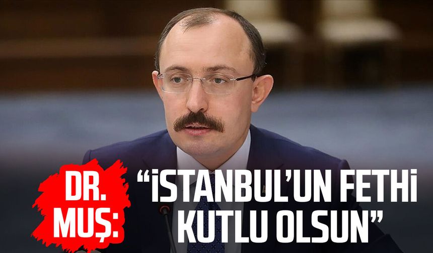 Dr. Mehmet Muş: “İstanbul’un Fethi kutlu olsun”