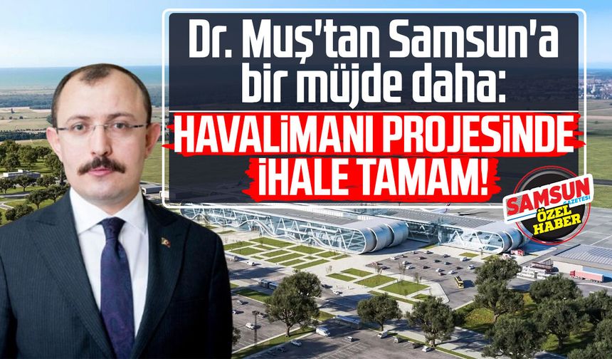 Dr. Mehmet Muş'tan Samsun'a bir müjde daha: Havalimanı projesinde ihale tamam!