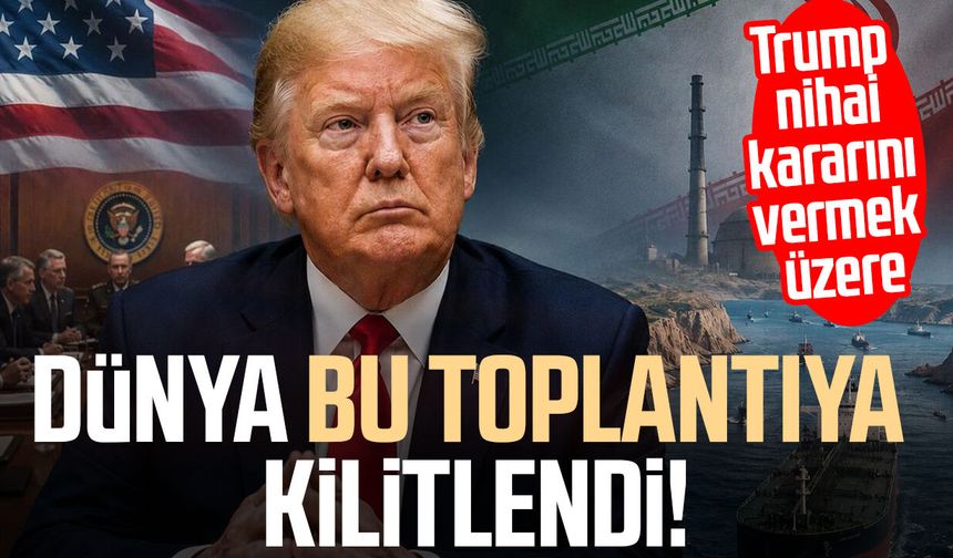 Dünya bu toplantıya kilitlendi! Trump nihai kararını vermek üzere