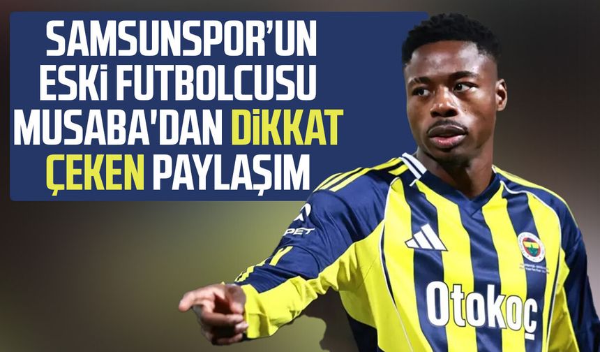 Eski Samsunspor futbolcusu Musaba'dan dikkat çeken paylaşım