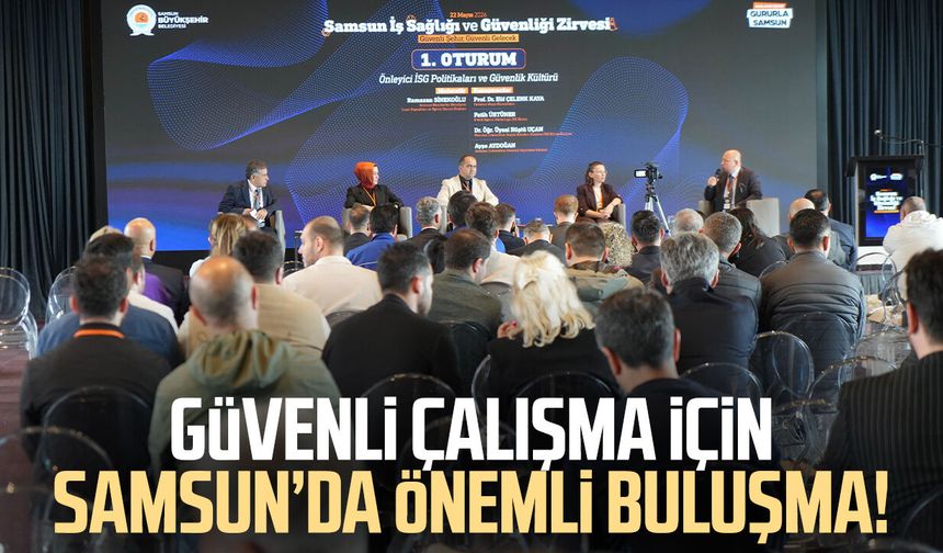Güvenli çalışma için Samsun’da önemli buluşma!