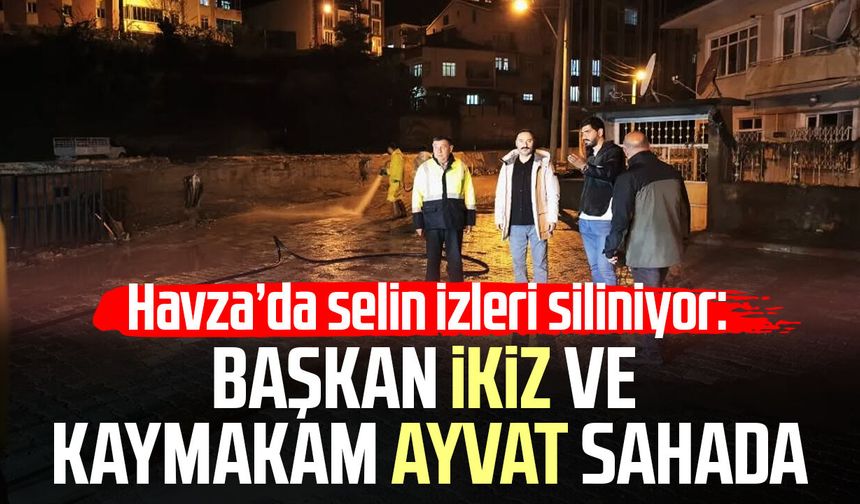 Havza’da selin izleri siliniyor: Başkan Murat İkiz ve Kaymakam Mustafa Ayvat sahada