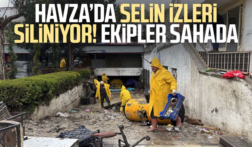 Havza’da selin izleri siliniyor! Ekipler sahada