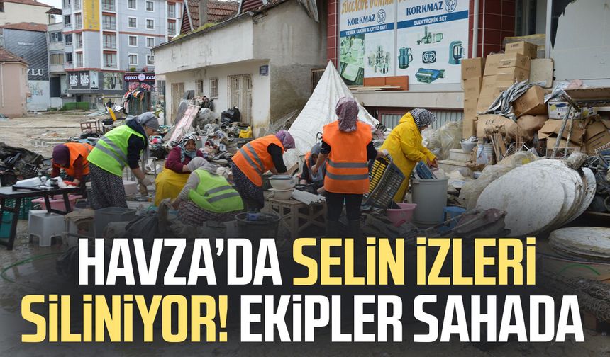 Havza’da selin izleri siliniyor! Ekipler sahada mesaide