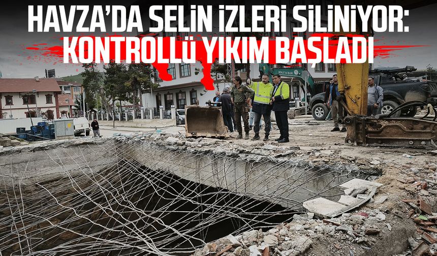 Havza’da selin izleri siliniyor: Kontrollü yıkım başladı