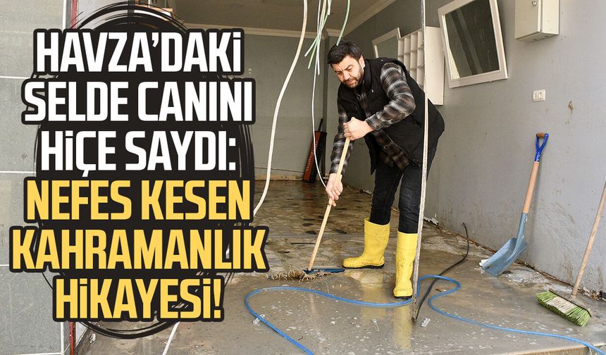 Havza’daki selde canını hiçe saydı: Nefes kesen kahramanlık hikayesi