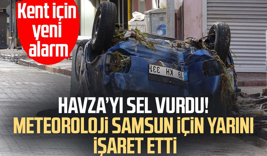 Havza'yı sel vurdu! Meteoroloji Samsun için perşembe gününü işaret etti