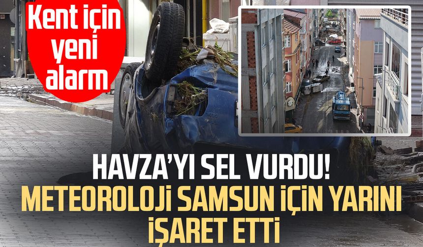 Havza'yı sel vurdu! Meteoroloji Samsun için perşembe gününü işaret etti