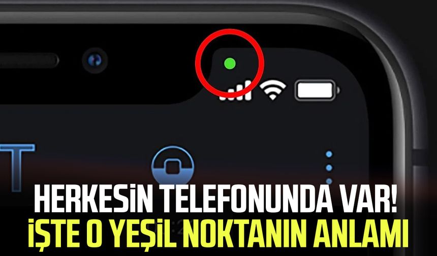 Telefonlardaki yeşil nokta ne anlama geliyor?