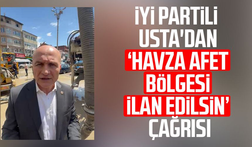 İYİ Partili Erhan Usta'dan 'Havza afet bölgesi ilan edilsin' çağrısı
