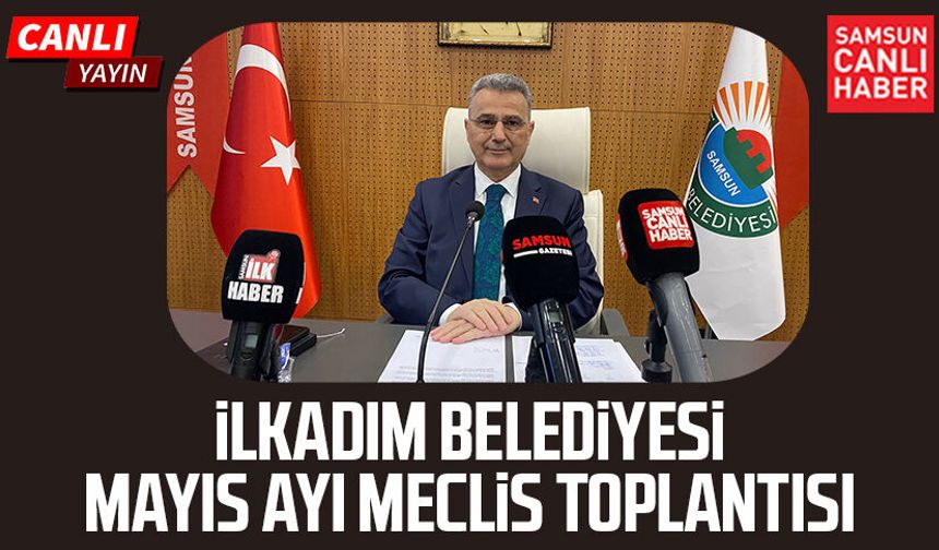 İlkadım Belediyesi Meclis Toplantısı 7 Mayıs Perşembe