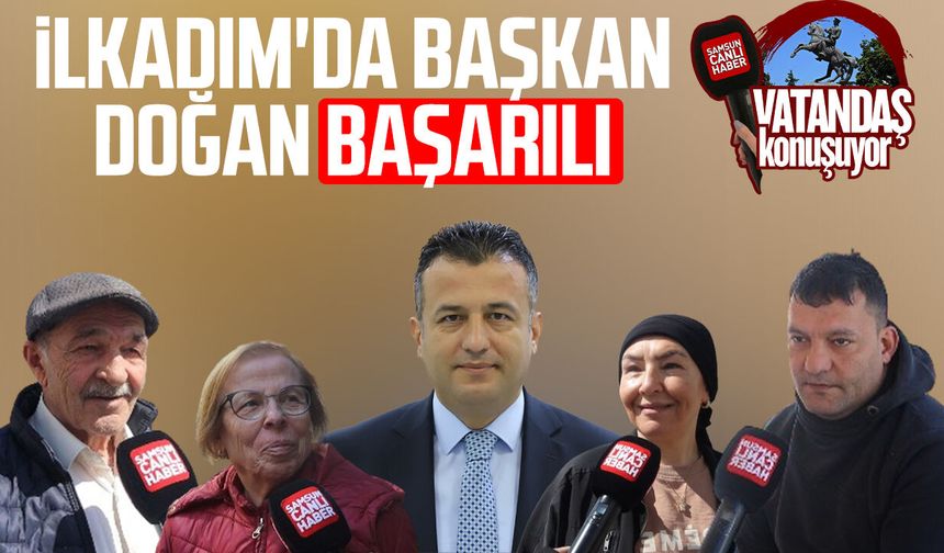 İlkadım'da vatandaşa göre Büyükşehir Belediye Başkanı Halit Doğan başarılı