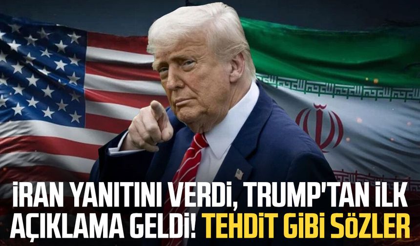 İran yanıtını verdi, Trump'tan ilk açıklama geldi! Tehdit gibi sözler