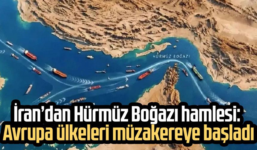 İran’dan Hürmüz Boğazı hamlesi: Avrupa ülkeleri müzakereye başladı